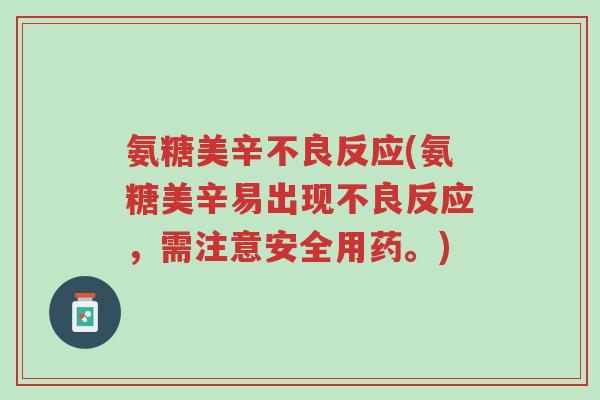 氨糖美辛不良反应(氨糖美辛易出现不良反应,需注意安全用药。)-第1张图片-超越 氨糖美辛不良反应(氨糖美辛易出现不良反应,需注意安全用药。)-第1张图片-超越