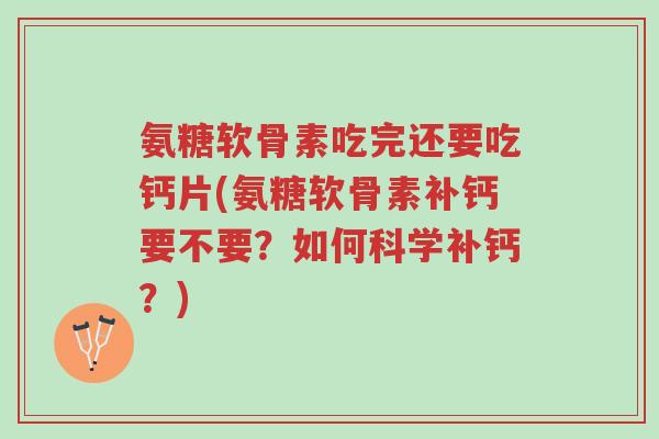 氨糖软骨素吃完还要吃钙片(氨糖软骨素补钙要不要?如何科学补钙?)-第1张图片-超越 氨糖软骨素吃完还要吃钙片(氨糖软骨素补钙要不要?如何科学补钙?)-第1张图片-超越