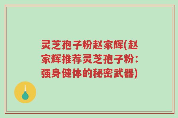 灵芝孢子粉赵家辉(赵家辉推荐灵芝孢子粉:强身健体的秘密武器)-第1张图片-超越 灵芝孢子粉赵家辉(赵家辉推荐灵芝孢子粉:强身健体的秘密武器)-第1张图片-超越