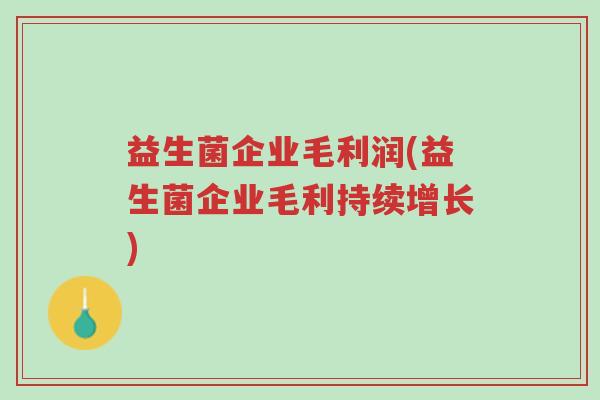 益生菌企业毛利润(益生菌企业毛利持续增长)-第1张图片-超越 益生菌企业毛利润(益生菌企业毛利持续增长)-第1张图片-超越