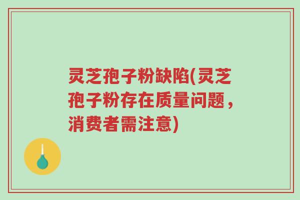 灵芝孢子粉缺陷(灵芝孢子粉存在质量问题,消费者需注意)-第1张图片-超越 灵芝孢子粉缺陷(灵芝孢子粉存在质量问题,消费者需注意)-第1张图片-超越