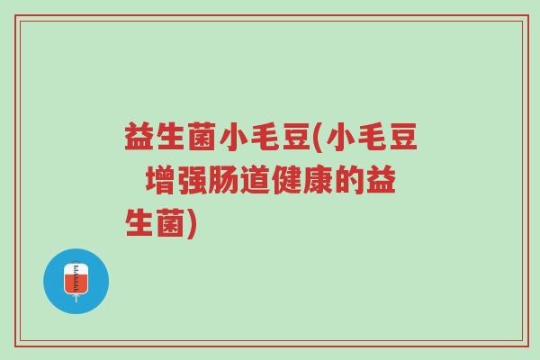 益生菌小毛豆(小毛豆 增强肠道健康的益生菌)-第1张图片-超越 益生菌小毛豆(小毛豆 增强肠道健康的益生菌)-第1张图片-超越