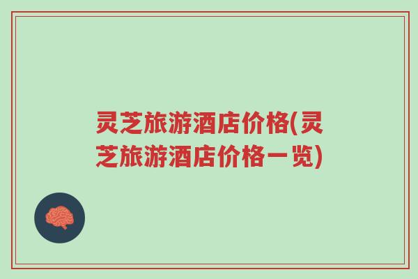 灵芝旅游酒店价格(灵芝旅游酒店价格一览)-第1张图片-超越 灵芝旅游酒店价格(灵芝旅游酒店价格一览)-第1张图片-超越