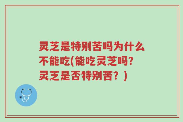 灵芝是特别苦吗为什么不能吃(能吃灵芝吗?灵芝是否特别苦?)-第1张图片-超越 灵芝是特别苦吗为什么不能吃(能吃灵芝吗?灵芝是否特别苦?)-第1张图片-超越