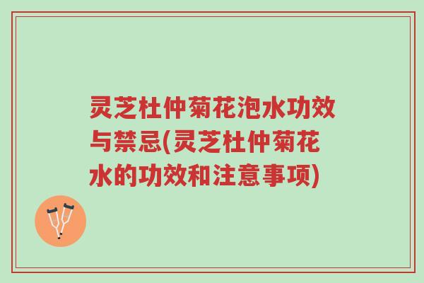 灵芝杜仲菊花泡水功效与禁忌(灵芝杜仲菊花水的功效和注意事项)-第1张图片-超越 灵芝杜仲菊花泡水功效与禁忌(灵芝杜仲菊花水的功效和注意事项)-第1张图片-超越