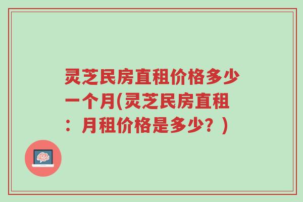 灵芝民房直租价格多少一个月(灵芝民房直租:月租价格是多少?)-第1张图片-超越 灵芝民房直租价格多少一个月(灵芝民房直租:月租价格是多少?)-第1张图片-超越