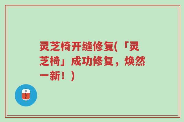 灵芝椅开缝修复(「灵芝椅」成功修复,焕然一新!)-第1张图片-超越 灵芝椅开缝修复(「灵芝椅」成功修复,焕然一新!)-第1张图片-超越