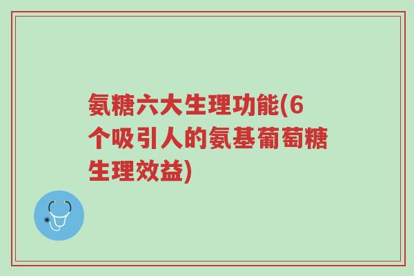 氨糖六大生理功能(6个吸引人的氨基葡萄糖生理效益)-第1张图片-超越