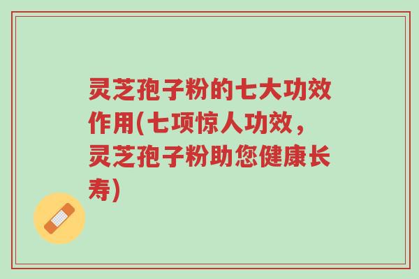 灵芝孢子粉的七大功效作用(七项惊人功效,灵芝孢子粉助您健康长寿)-第1张图片-超越 灵芝孢子粉的七大功效作用(七项惊人功效,灵芝孢子粉助您健康长寿)-第1张图片-超越