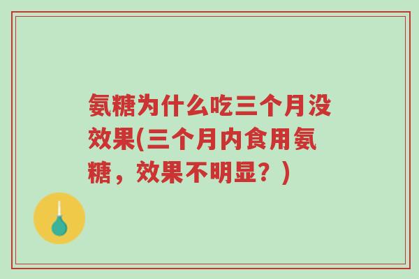 氨糖为什么吃三个月没效果(三个月内食用氨糖,效果不明显?)-第1张图片-超越 氨糖为什么吃三个月没效果(三个月内食用氨糖,效果不明显?)-第1张图片-超越