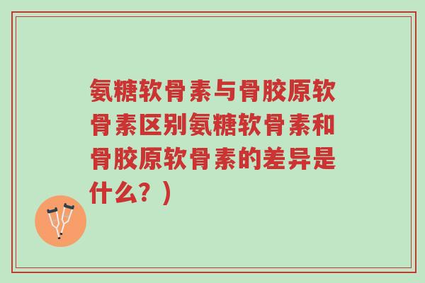氨糖软骨素与骨胶原软骨素区别氨糖软骨素和骨胶原软骨素的差异是什么?)-第1张图片-超越 氨糖软骨素与骨胶原软骨素区别氨糖软骨素和骨胶原软骨素的差异是什么?)-第1张图片-超越