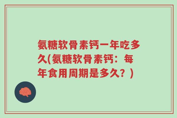 氨糖软骨素钙一年吃多久(氨糖软骨素钙:每年食用周期是多久?)-第1张图片-超越 氨糖软骨素钙一年吃多久(氨糖软骨素钙:每年食用周期是多久?)-第1张图片-超越