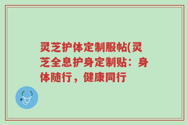 灵芝护体定制服帖(灵芝全息护身定制贴:身体随行,健康同行-第1张图片-超越 灵芝护体定制服帖(灵芝全息护身定制贴:身体随行,健康同行-第1张图片-超越