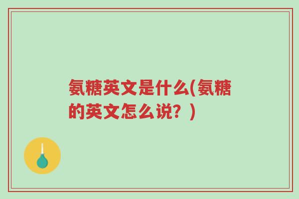 氨糖英文是什么(氨糖的英文怎么说?)-第1张图片-超越 氨糖英文是什么(氨糖的英文怎么说?)-第1张图片-超越