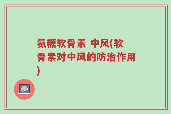 氨糖软骨素 中风(软骨素对中风的防治作用)-第1张图片-超越 氨糖软骨素 中风(软骨素对中风的防治作用)-第1张图片-超越
