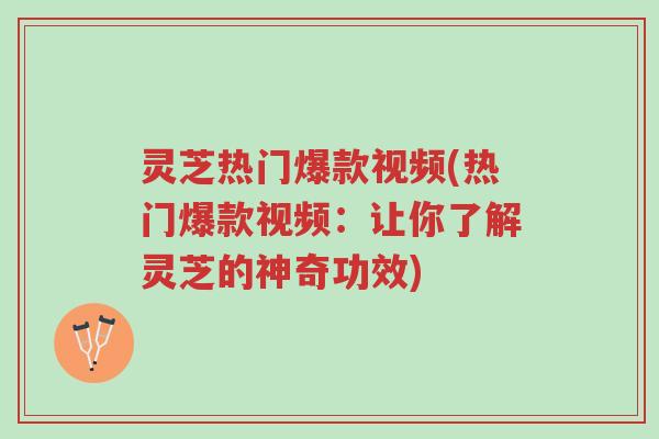 灵芝热门爆款视频(热门爆款视频:让你了解灵芝的神奇功效)-第1张图片-超越 灵芝热门爆款视频(热门爆款视频:让你了解灵芝的神奇功效)-第1张图片-超越