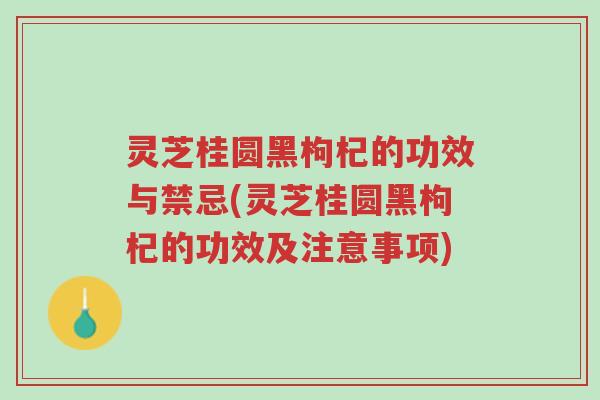 灵芝桂圆黑枸杞的功效与禁忌(灵芝桂圆黑枸杞的功效及注意事项)-第1张图片-超越 灵芝桂圆黑枸杞的功效与禁忌(灵芝桂圆黑枸杞的功效及注意事项)-第1张图片-超越