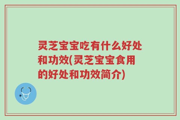 灵芝宝宝吃有什么好处和功效(灵芝宝宝食用的好处和功效简介)-第1张图片-超越 灵芝宝宝吃有什么好处和功效(灵芝宝宝食用的好处和功效简介)-第1张图片-超越