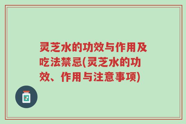 灵芝水的功效与作用及吃法禁忌(灵芝水的功效、作用与注意事项)-第1张图片-超越 灵芝水的功效与作用及吃法禁忌(灵芝水的功效、作用与注意事项)-第1张图片-超越