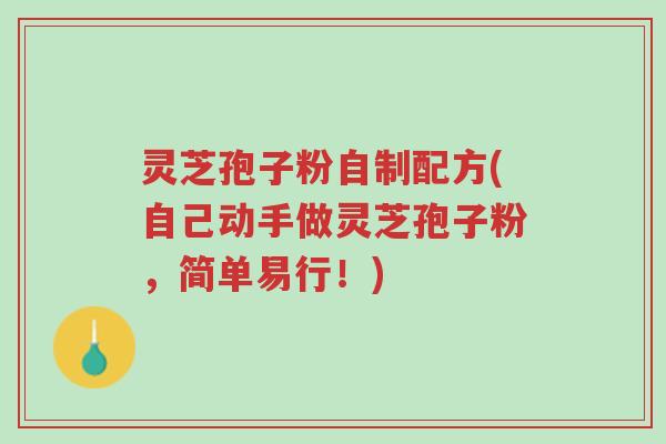 灵芝孢子粉自制配方(自己动手做灵芝孢子粉,简单易行!)-第1张图片-超越 灵芝孢子粉自制配方(自己动手做灵芝孢子粉,简单易行!)-第1张图片-超越