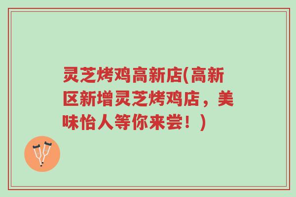 灵芝烤鸡高新店(高新区新增灵芝烤鸡店,美味怡人等你来尝!)-第1张图片-超越 灵芝烤鸡高新店(高新区新增灵芝烤鸡店,美味怡人等你来尝!)-第1张图片-超越