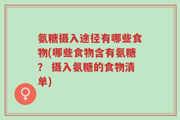 氨糖摄入途径有哪些食物(哪些食物含有氨糖? 摄入氨糖的食物清单)-第1张图片-超越 氨糖摄入途径有哪些食物(哪些食物含有氨糖? 摄入氨糖的食物清单)-第1张图片-超越