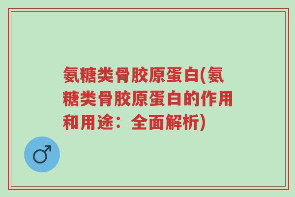 氨糖类骨胶原蛋白(氨糖类骨胶原蛋白的作用和用途:全面解析)-第1张图片-超越 氨糖类骨胶原蛋白(氨糖类骨胶原蛋白的作用和用途:全面解析)-第1张图片-超越