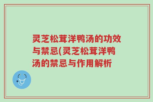 灵芝松茸洋鸭汤的功效与禁忌(灵芝松茸洋鸭汤的禁忌与作用解析-第1张图片-超越