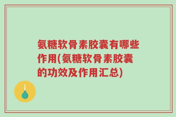 氨糖软骨素胶囊有哪些作用(氨糖软骨素胶囊的功效及作用汇总)-第1张图片-超越 氨糖软骨素胶囊有哪些作用(氨糖软骨素胶囊的功效及作用汇总)-第1张图片-超越