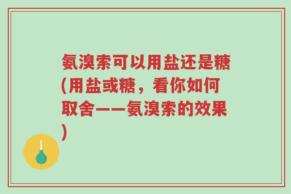 氨溴索可以用盐还是糖(用盐或糖,看你如何取舍——氨溴索的效果)-第1张图片-超越 氨溴索可以用盐还是糖(用盐或糖,看你如何取舍——氨溴索的效果)-第1张图片-超越