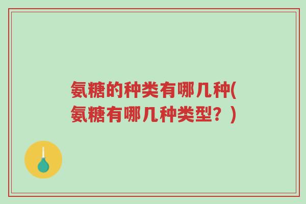 氨糖的种类有哪几种(氨糖有哪几种类型?)-第1张图片-超越 氨糖的种类有哪几种(氨糖有哪几种类型?)-第1张图片-超越