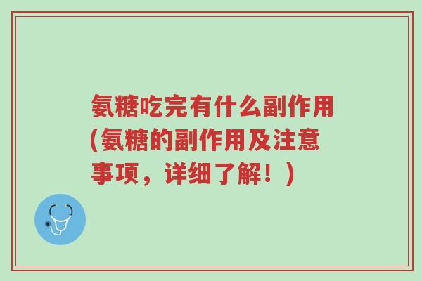 氨糖吃完有什么副作用(氨糖的副作用及注意事项,详细了解!)-第1张图片-超越 氨糖吃完有什么副作用(氨糖的副作用及注意事项,详细了解!)-第1张图片-超越