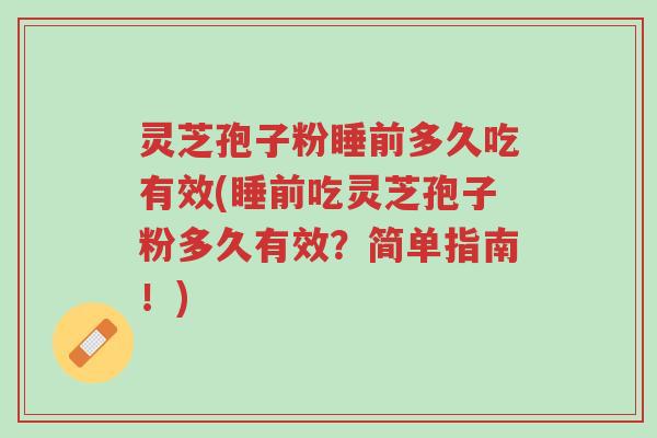 灵芝孢子粉睡前多久吃有效(睡前吃灵芝孢子粉多久有效?简单指南!)-第1张图片-超越 灵芝孢子粉睡前多久吃有效(睡前吃灵芝孢子粉多久有效?简单指南!)-第1张图片-超越