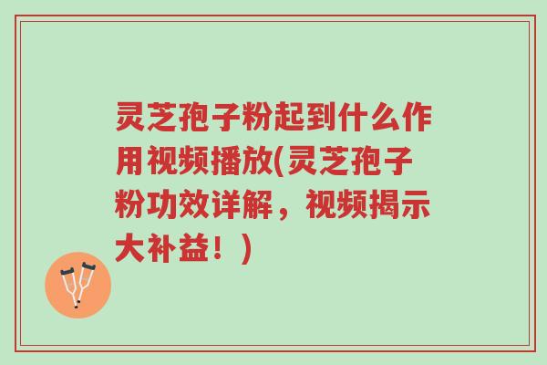 灵芝孢子粉起到什么作用视频播放(灵芝孢子粉功效详解,视频揭示大补益!)-第1张图片-超越 灵芝孢子粉起到什么作用视频播放(灵芝孢子粉功效详解,视频揭示大补益!)-第1张图片-超越