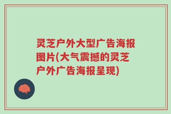 灵芝户外大型广告海报图片(大气震撼的灵芝户外广告海报呈现)-第1张图片-超越 灵芝户外大型广告海报图片(大气震撼的灵芝户外广告海报呈现)-第1张图片-超越