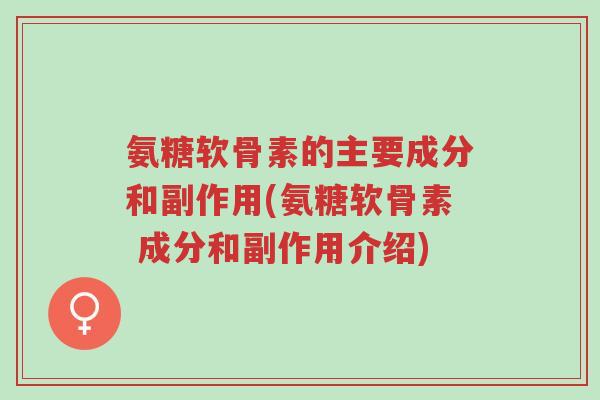 氨糖软骨素的主要成分和副作用(氨糖软骨素 成分和副作用介绍)-第1张图片-超越
