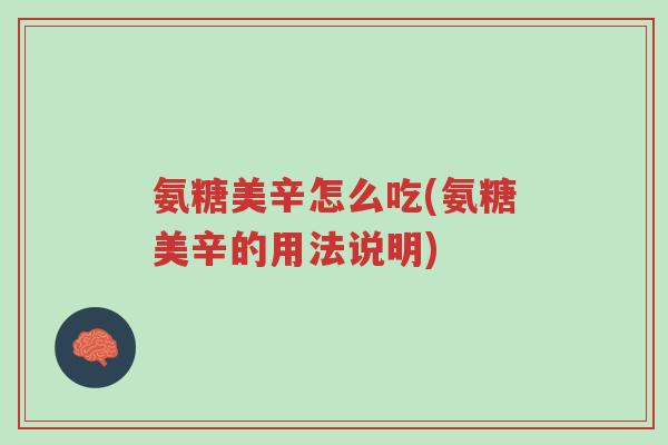 氨糖美辛怎么吃(氨糖美辛的用法说明)-第1张图片-超越 氨糖美辛怎么吃(氨糖美辛的用法说明)-第1张图片-超越