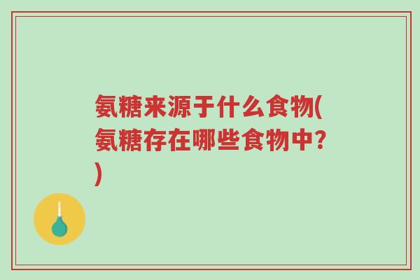 氨糖来源于什么食物(氨糖存在哪些食物中?)-第1张图片-超越 氨糖来源于什么食物(氨糖存在哪些食物中?)-第1张图片-超越