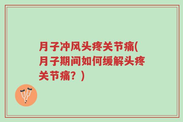 月子冲风头疼关节痛(月子期间如何缓解头疼关节痛？)-第1张图片-超越