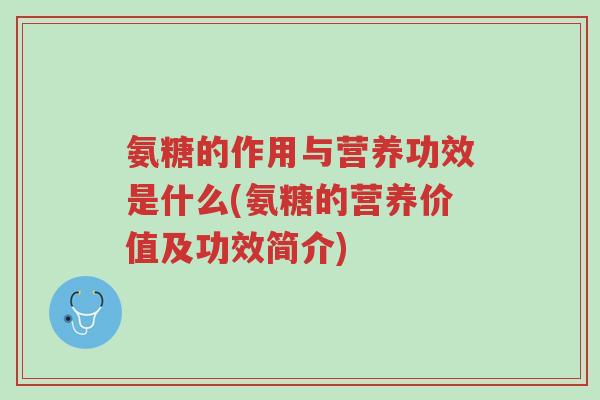 氨糖的作用与营养功效是什么(氨糖的营养价值及功效简介)-第1张图片-超越 氨糖的作用与营养功效是什么(氨糖的营养价值及功效简介)-第1张图片-超越