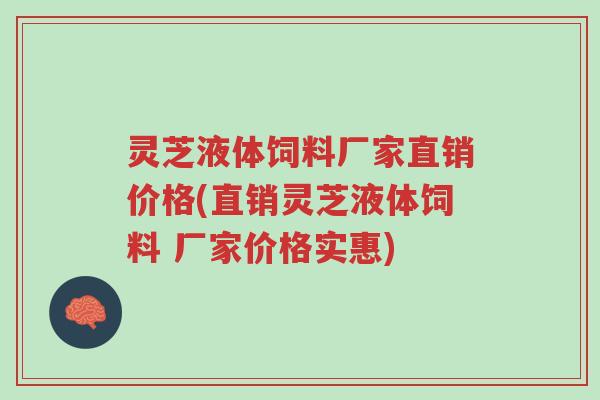 灵芝液体饲料厂家直销价格(直销灵芝液体饲料 厂家价格实惠)-第1张图片-超越 灵芝液体饲料厂家直销价格(直销灵芝液体饲料 厂家价格实惠)-第1张图片-超越
