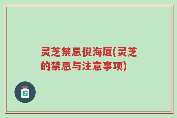 灵芝禁忌倪海厦(灵芝的禁忌与注意事项)-第1张图片-超越 灵芝禁忌倪海厦(灵芝的禁忌与注意事项)-第1张图片-超越