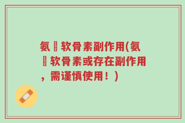 氨籵软骨素副作用(氨籵软骨素或存在副作用,需谨慎使用!)-第1张图片-超越 氨籵软骨素副作用(氨籵软骨素或存在副作用,需谨慎使用!)-第1张图片-超越