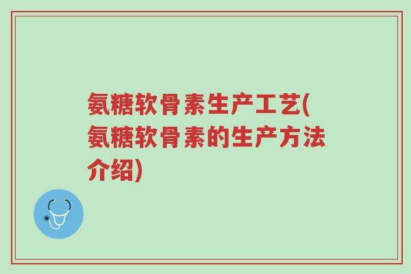 氨糖软骨素生产工艺(氨糖软骨素的生产方法介绍)-第1张图片-超越 氨糖软骨素生产工艺(氨糖软骨素的生产方法介绍)-第1张图片-超越