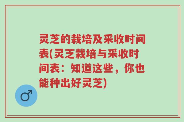 灵芝的栽培及采收时间表(灵芝栽培与采收时间表：知道这些，你也能种出好灵芝)-第1张图片-超越