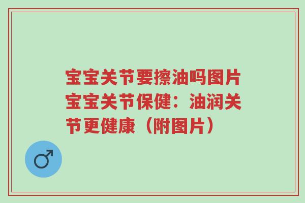 宝宝关节要擦油吗图片宝宝关节保健：油润关节更健康（附图片）-第1张图片-超越