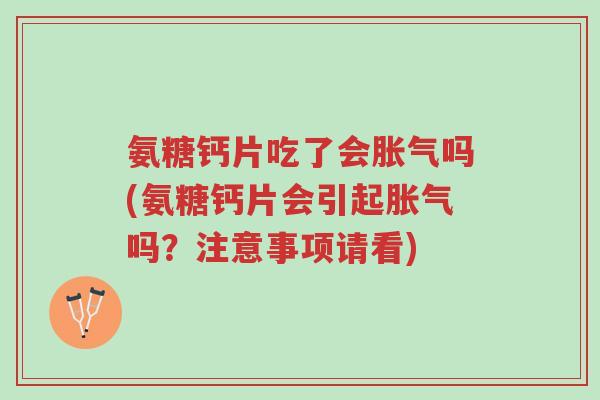 氨糖钙片吃了会胀气吗(氨糖钙片会引起胀气吗?注意事项请看)-第1张图片-超越 氨糖钙片吃了会胀气吗(氨糖钙片会引起胀气吗?注意事项请看)-第1张图片-超越
