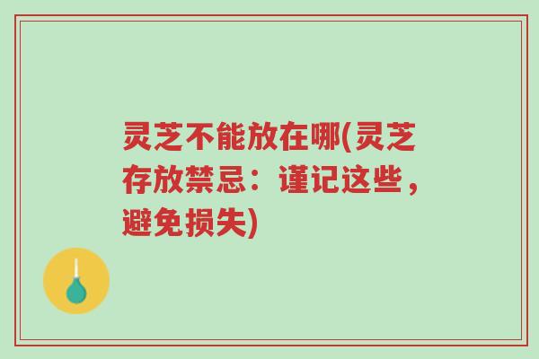 灵芝不能放在哪(灵芝存放禁忌:谨记这些,避免损失)-第1张图片-超越 灵芝不能放在哪(灵芝存放禁忌:谨记这些,避免损失)-第1张图片-超越