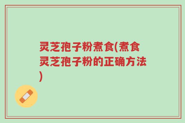 灵芝孢子粉煮食(煮食灵芝孢子粉的正确方法)-第1张图片-超越 灵芝孢子粉煮食(煮食灵芝孢子粉的正确方法)-第1张图片-超越