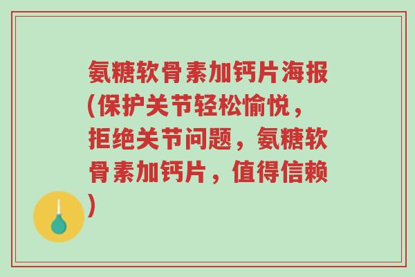 氨糖软骨素加钙片海报(保护关节轻松愉悦,拒绝关节问题,氨糖软骨素加钙片,值得信赖)-第1张图片-超越 氨糖软骨素加钙片海报(保护关节轻松愉悦,拒绝关节问题,氨糖软骨素加钙片,值得信赖)-第1张图片-超越